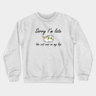 Sorry I'm Late. The cat was on my lap Crewneck Sweatshirt